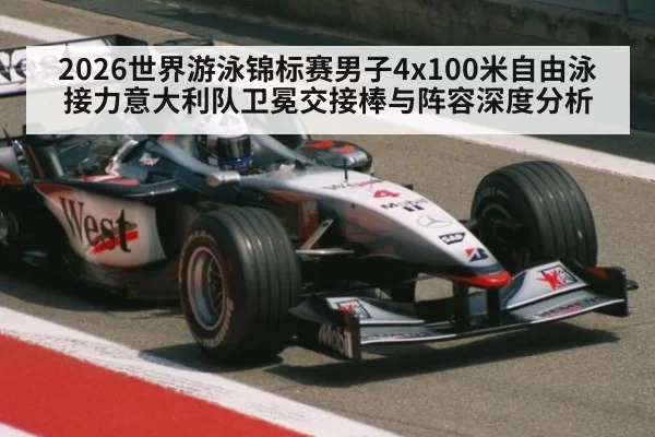 2026世界游泳锦标赛男子4x100米自由泳接力意大利队卫冕交接棒与阵容深度分析